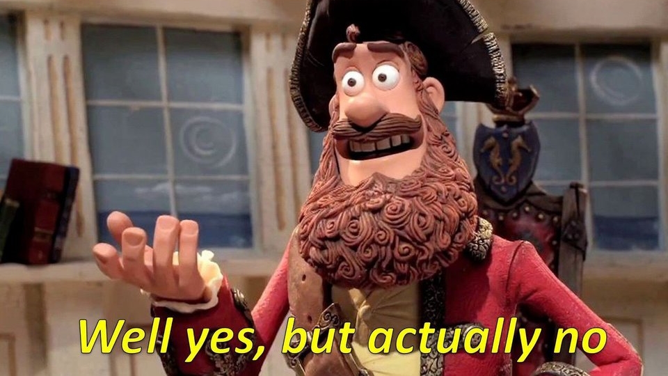 But actually yes. A clay rendering of a man in a pirate outfit saying 'Well yes, but actually no.'